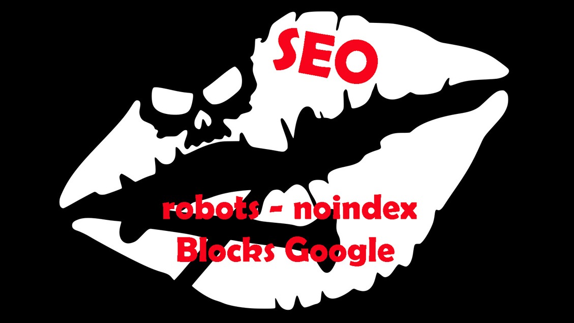 SEO Kiss Of Death With Robots - Noindex Blocks Google